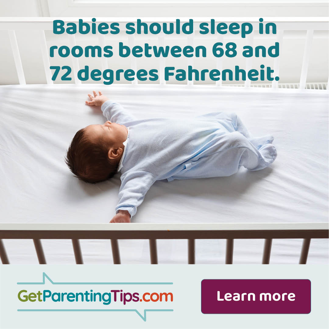 Babies should sleep in rooms between 68 and 72 degrees Fahrenheit.
